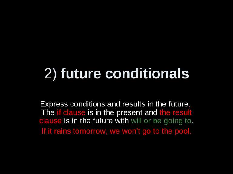 2) future conditionals Express conditions and results in the future. The if c...