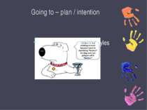 Going to – plan / intention