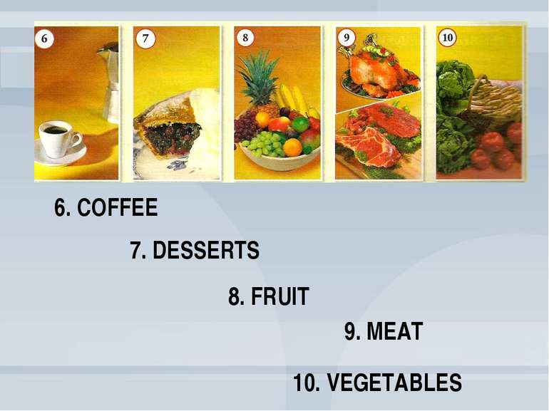 9. MEAT 8. FRUIT 7. DESSERTS 6. COFFEE 10. VEGETABLES