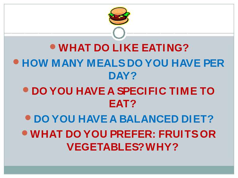 WHAT DO LIKE EATING? HOW MANY MEALS DO YOU HAVE PER DAY? DO YOU HAVE A SPECIF...