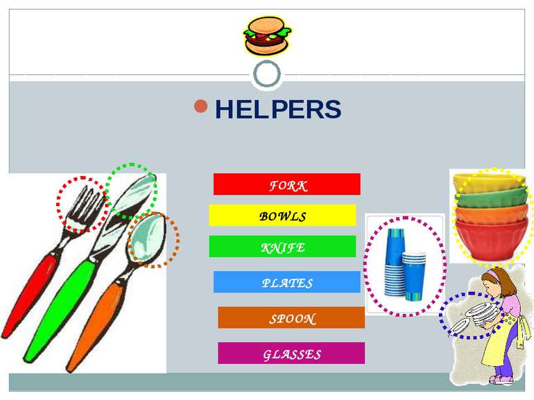 HELPERS FORK KNIFE SPOON BOWLS PLATES GLASSES