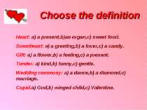 Choose the definition Heart: a) a present,b)an organ,c) sweet food. Sweethear...