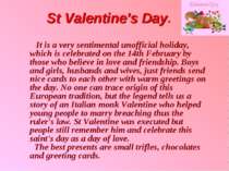 St Valentine's Day.   It is a very sentimental unofficial holiday, which is c...