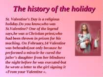 The history of the holiday St. Valentine’s Day is a religious holiday.Do you ...