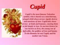 Cupid Cupid is the most famous Valentine symbol, who is known as a mischievou...