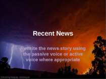 Recent News Rewrite the news story using the passive voice or active voice wh...