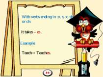 With verbs ending in :o, s, x, sh or ch: It takes – es . Example: Teach→ Teac...