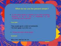 When do we use the present simple? To talk about things in general, to say th...