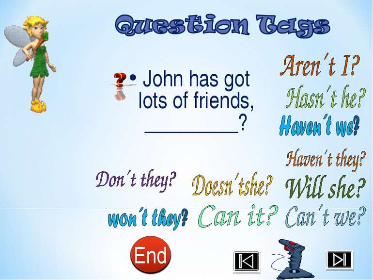 John has got lots of friends, _________?