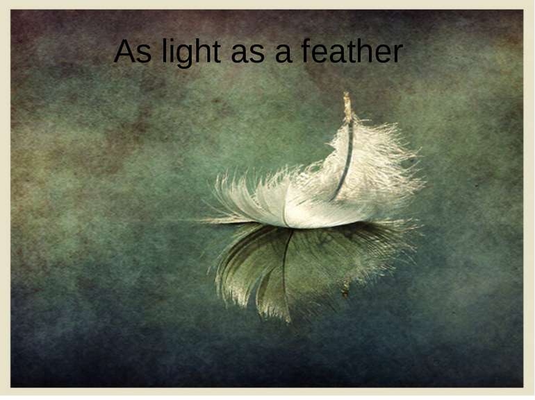 As light as a feather 