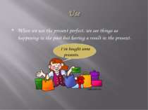 When we use the present perfect, we see things as happening in the past but h...