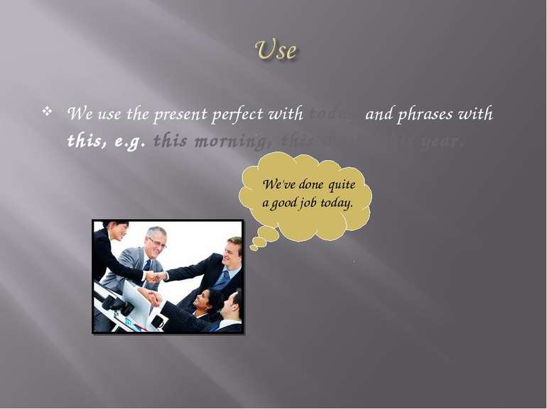 We use the present perfect with today and phrases with this, e.g. this mornin...