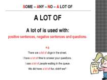 SOME – ANY – NO – A LOT OF A LOT OF A lot of is used with: positive sentences...