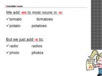 Countable nouns We add -es to most nouns in -o: tomato tomatoes potato potato...
