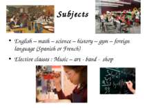 Subjects English – math – science – history – gym – foreign language (Spanish...