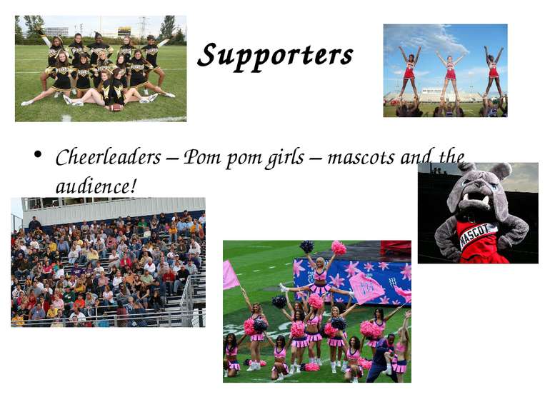 Supporters Cheerleaders – Pom pom girls – mascots and the audience!