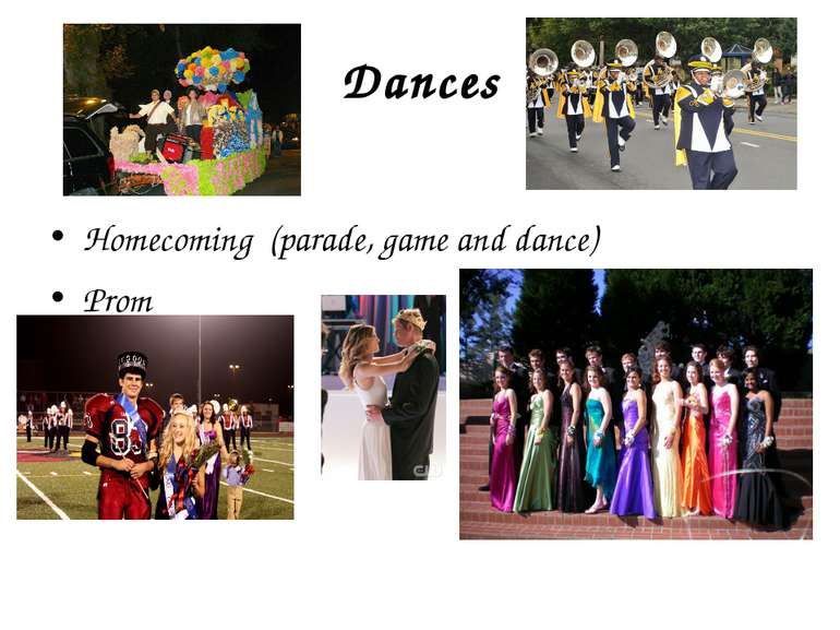 Dances Homecoming (parade, game and dance) Prom