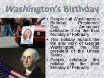 People call Washington's Birthday - Presidents' Day. Americans celebrate it o...