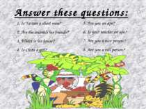 Answer these questions: 1. Is Tarzan a short man? 2. Are the animals his frie...