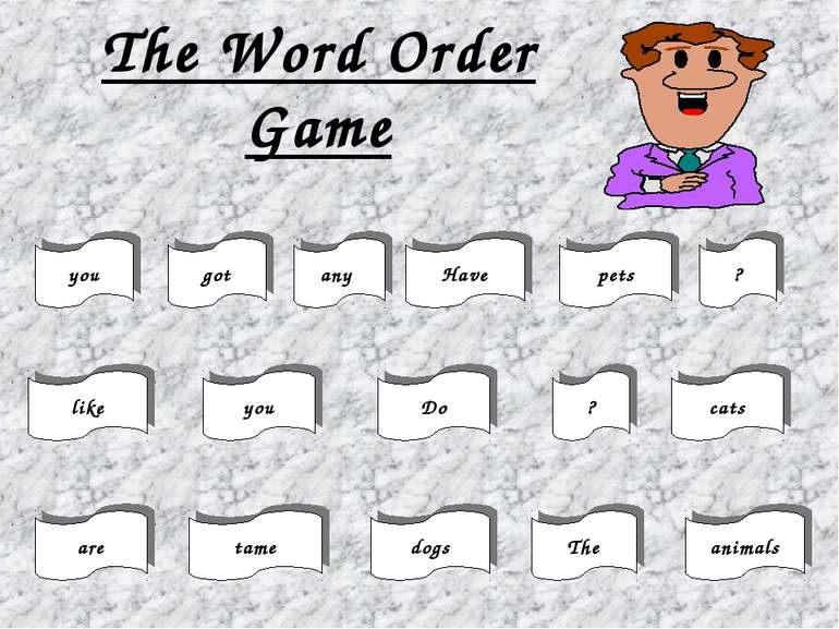 The Word Order Game Have any you got ? pets ? cats Do you like animals tame T...