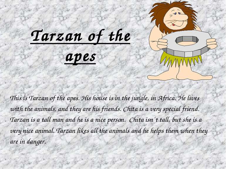 Tarzan of the apes This is Tarzan of the apes. His house is in the jungle, in...