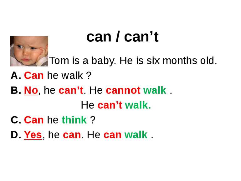 can / can’t Tom is a baby. He is six months old. Can he walk ? No, he can’t. ...