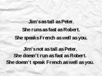 as adjective / adverb as Jim’s as tall as Peter. She runs as fast as Robert. ...