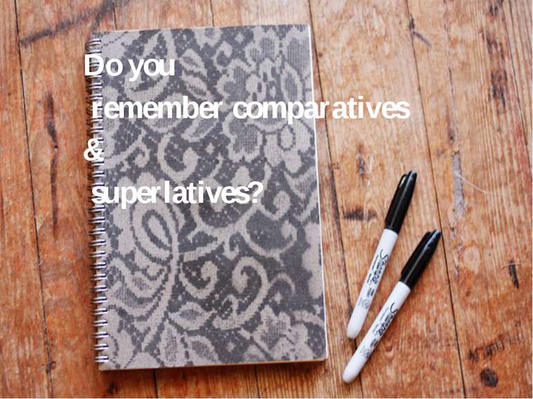 Do you remember comparatives & superlatives?