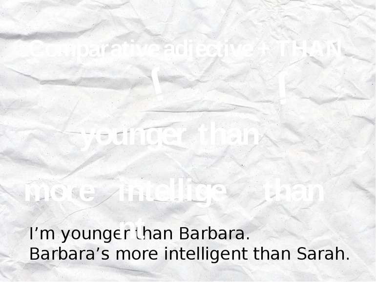 Comparative adjective + THAN j younger than j I’m younger than Barbara. Barba...