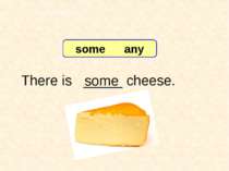 There is _____ cheese. some 7-8 Let’s Practice some any
