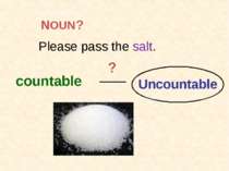 Please pass the salt. countable Uncountable 7-1 Let’s Practice ? ? NOUN