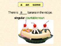 There is _____ banana in the recipe. a 7-3 Let’s Practice singular countable ...