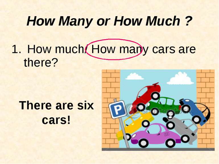 How much/ How many cars are there? How Many or How Much ? There are six cars!