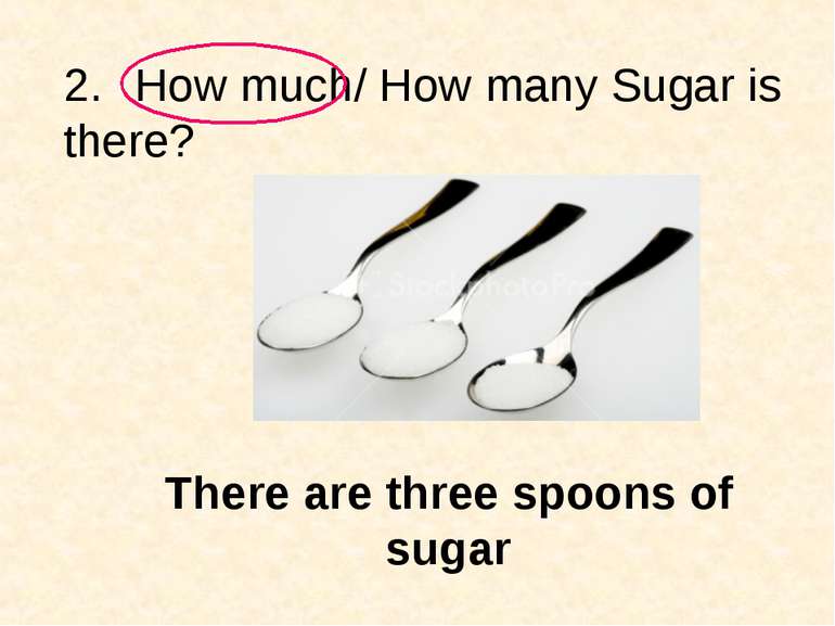 2. How much/ How many Sugar is there? There are three spoons of sugar