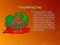 Groundhog Day The Groundhog's Day tradition travelled long ways. It comes fro...