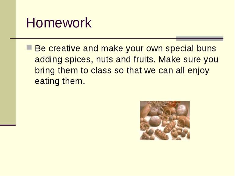 Homework Be creative and make your own special buns adding spices, nuts and f...