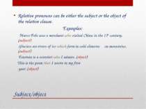 Subject/object Relative pronouns can be either the subject or the object of t...
