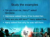 Study the examples “Do you trust me, Harry?” asked Hermione. Hermione asked H...