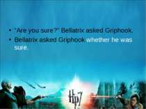 “Are you sure?” Bellatrix asked Griphook. Bellatrix asked Griphook whether he...
