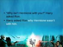 “Why isn’t Hermione with you?” Harry asked Ron. Harry asked Ron why Hermione ...