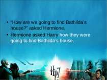 “How are we going to find Bathilda’s house?” asked Hermione. Hermione asked H...