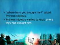 “Where have you brought me?” asked Phineas Nigellus. Phineas Nigellus wanted ...