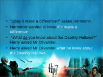 “Does it make a difference?” asked Hermione. Hermione wanted to know if it ma...