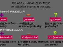 We use «Simple Past» tense to describe events in the past. With the verb IRRE...
