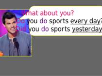 Do you do sports every day? Did you do sports yesterday? What about you?