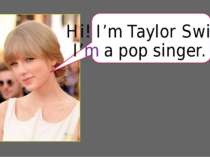 Hi! I’m Taylor Swift. I’m a pop singer.