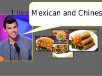 I like Mexican and Chinese food.