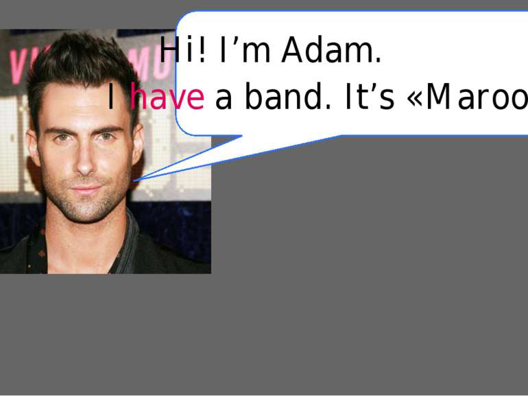Hi! I’m Adam. I have a band. It’s «Maroon 5»
