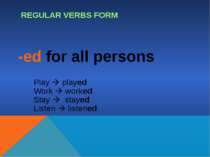 REGULAR VERBS FORM -ed for all persons Play played Work worked Stay stayed Li...