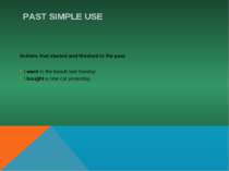 PAST SIMPLE USE Actions that started and finished in the past I went to the b...